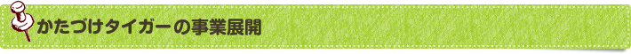 かたづけタイガーの事業展開